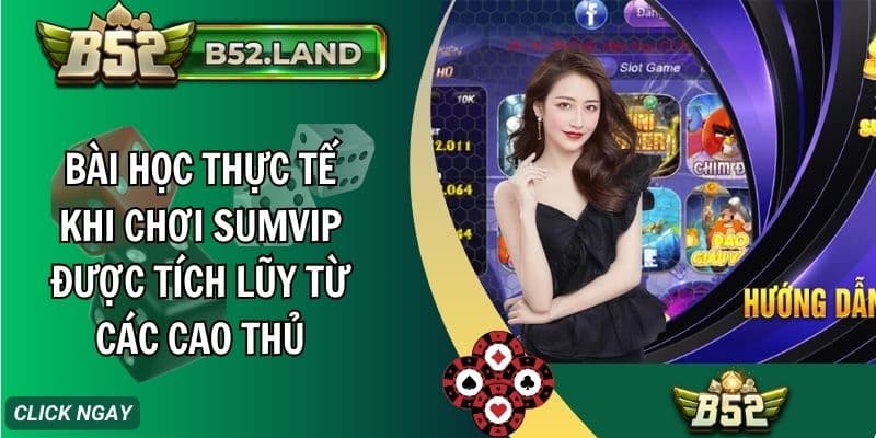 Bài Học Thực Tế Khi Chơi Sumvip Được Tích Lũy Từ Các Cao Thủ 10 bai hoc thuc te khi choi sumvip duoc tich luy tu cac cao thu
