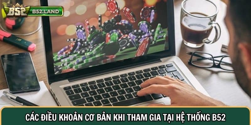 Điều Khoản Sử Dụng 2 Các điều khoản cơ bản khi tham gia tại hệ thống B52