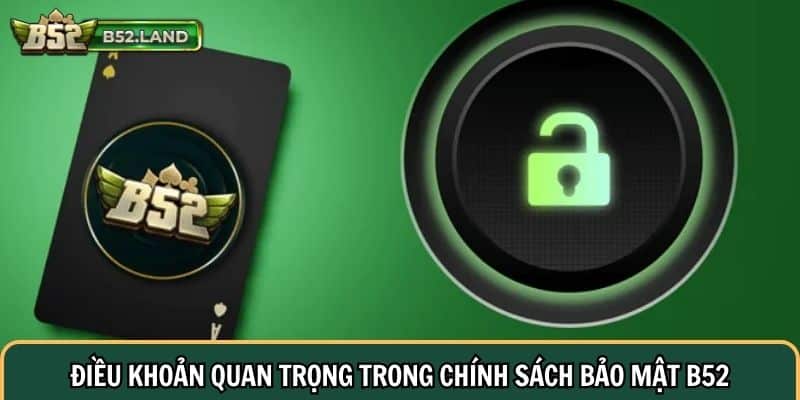 Chính Sách Bảo Mật 2 Điều khoản quan trọng trong chính sách bảo mật B52