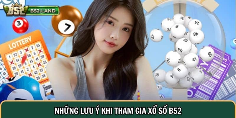 Xổ Số B52 Club 3 Những lưu ý khi tham gia xổ số B52
