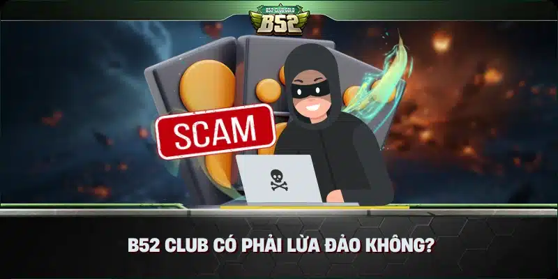 B52 Club Có Phải Lừa Đảo Không? 3 B52 Club Có Phải Lừa Đảo Không?