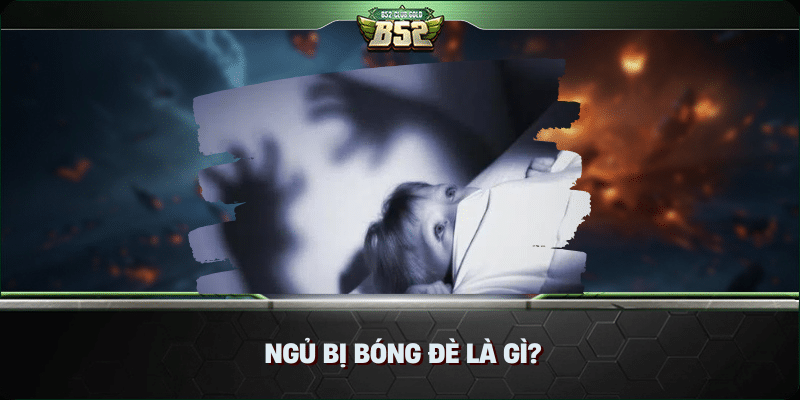 Ngủ bị bóng đè là gì? Cùng B52 Club tìm hiểu 1 Ngủ bị bóng đè là gì? Cùng B52 Club tìm hiểu